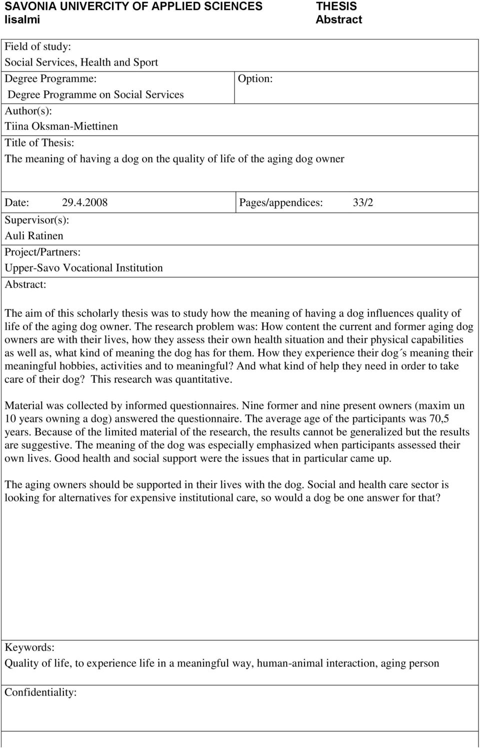 2008 Pages/appendices: 33/2 Supervisor(s): Auli Ratinen Project/Partners: Upper-Savo Vocational Institution Abstract: The aim of this scholarly thesis was to study how the meaning of having a dog