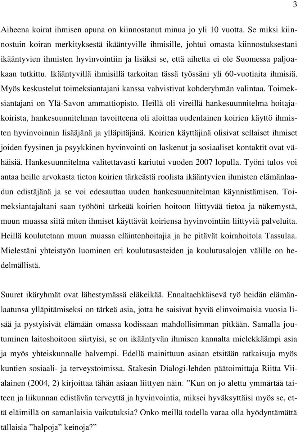 Ikääntyvillä ihmisillä tarkoitan tässä työssäni yli 60-vuotiaita ihmisiä. Myös keskustelut toimeksiantajani kanssa vahvistivat kohderyhmän valintaa. Toimeksiantajani on Ylä-Savon ammattiopisto.