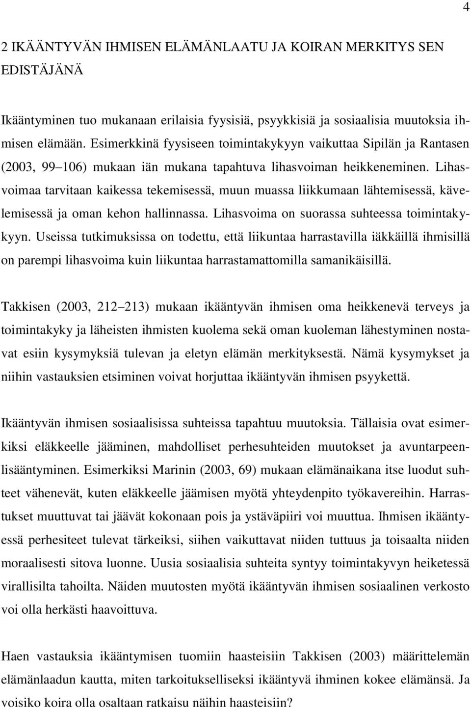 Lihasvoimaa tarvitaan kaikessa tekemisessä, muun muassa liikkumaan lähtemisessä, kävelemisessä ja oman kehon hallinnassa. Lihasvoima on suorassa suhteessa toimintakykyyn.