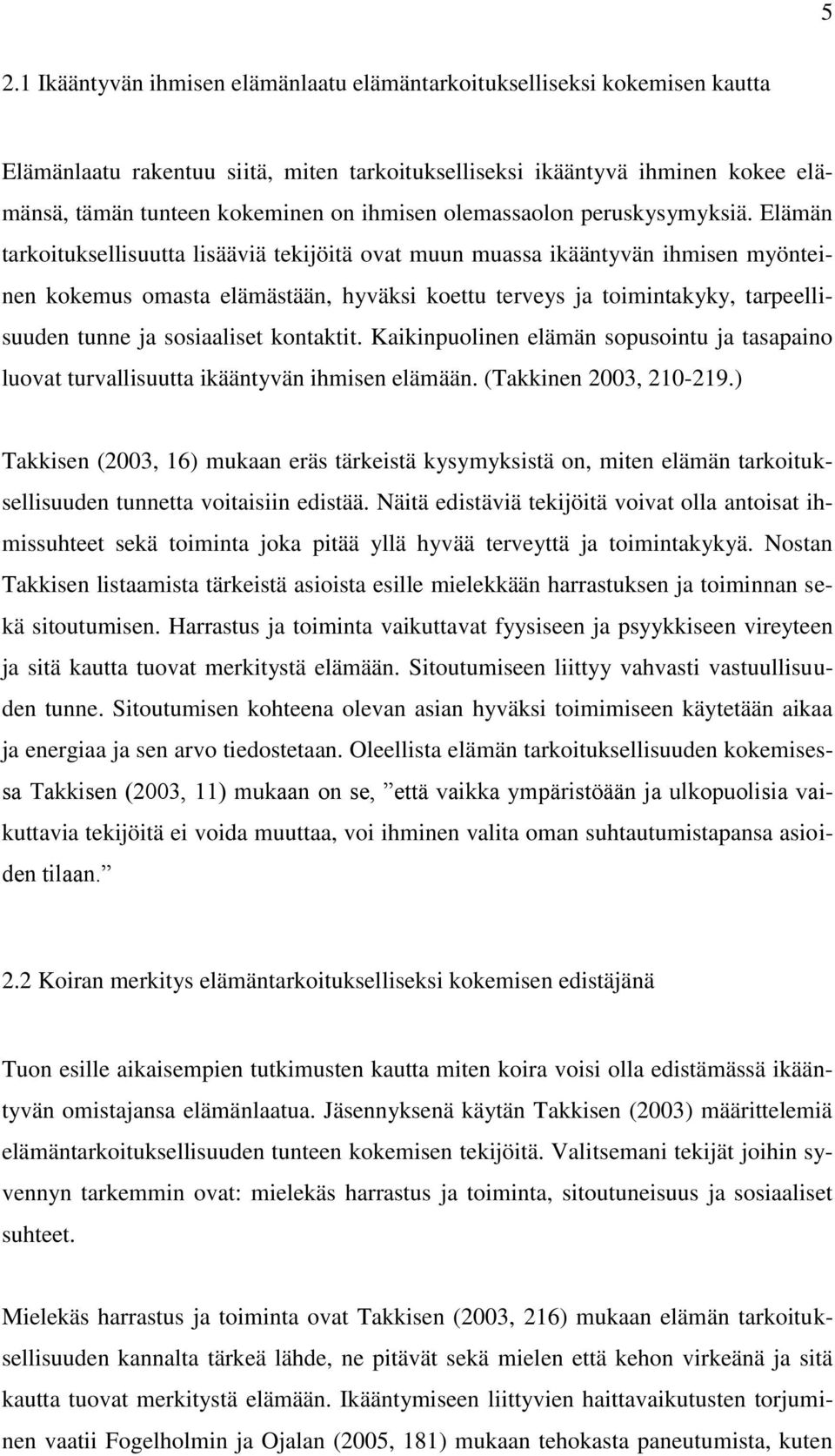 Elämän tarkoituksellisuutta lisääviä tekijöitä ovat muun muassa ikääntyvän ihmisen myönteinen kokemus omasta elämästään, hyväksi koettu terveys ja toimintakyky, tarpeellisuuden tunne ja sosiaaliset