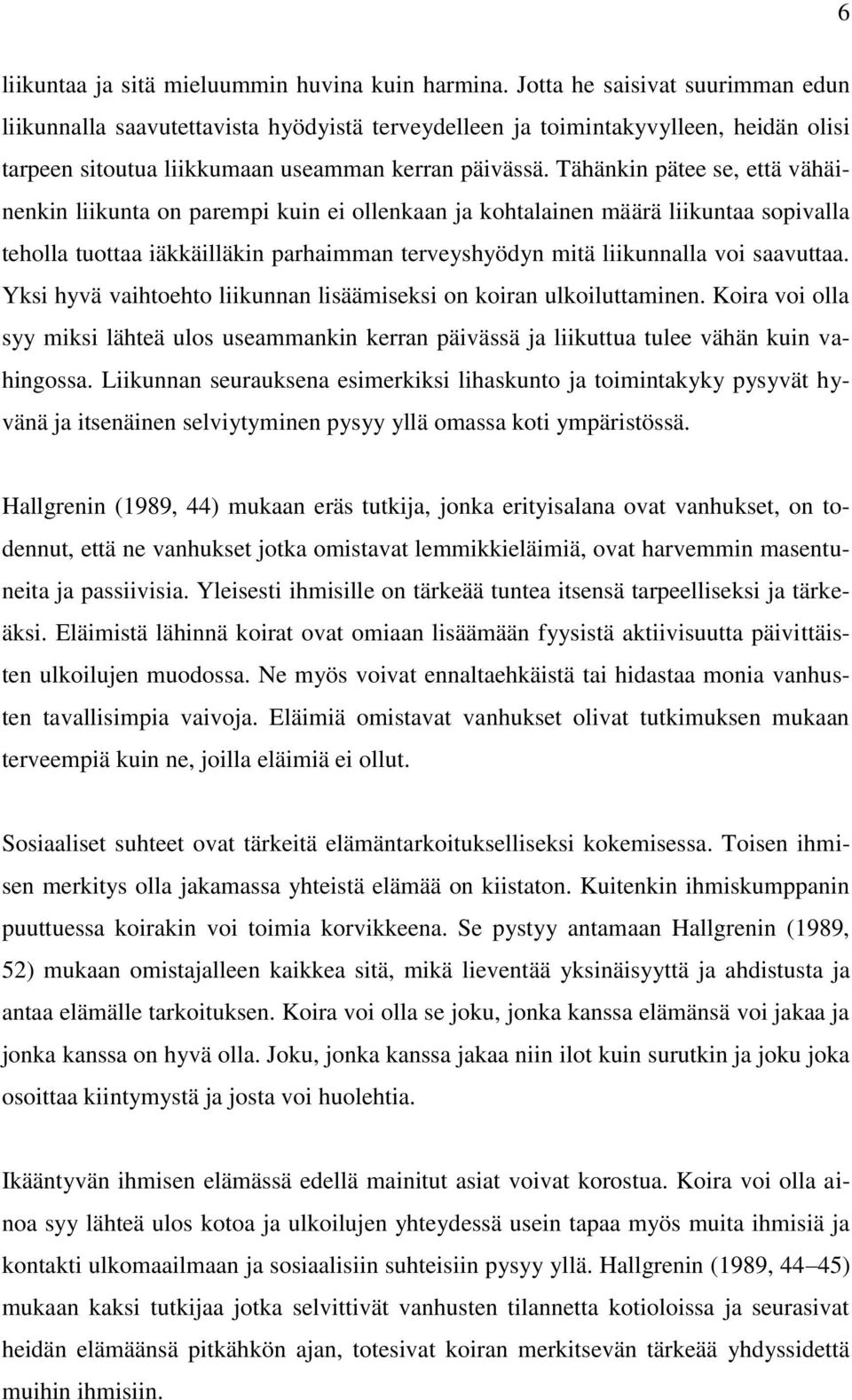 Tähänkin pätee se, että vähäinenkin liikunta on parempi kuin ei ollenkaan ja kohtalainen määrä liikuntaa sopivalla teholla tuottaa iäkkäilläkin parhaimman terveyshyödyn mitä liikunnalla voi saavuttaa.