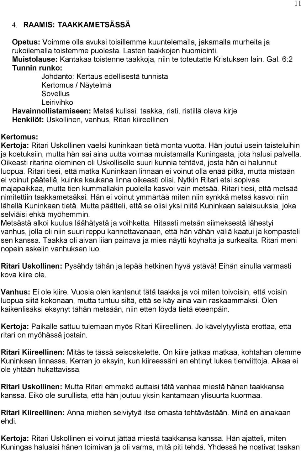 6:2 Tunnin runko: Johdanto: Kertaus edellisestä tunnista Kertomus / Näytelmä Sovellus Leirivihko Havainnollistamiseen: Metsä kulissi, taakka, risti, ristillä oleva kirje Henkilöt: Uskollinen, vanhus,