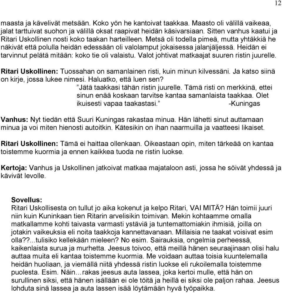 Heidän ei tarvinnut pelätä mitään: koko tie oli valaistu. Valot johtivat matkaajat suuren ristin juurelle. Ritari Uskollinen: Tuossahan on samanlainen risti, kuin minun kilvessäni.