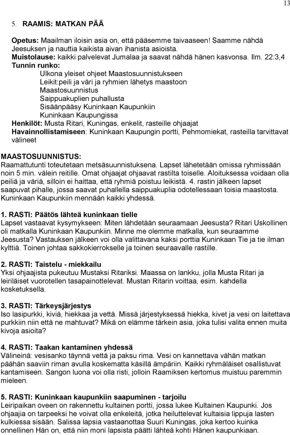 22:3,4 Tunnin runko: Ulkona yleiset ohjeet Maastosuunnistukseen Leikit:peili ja väri ja ryhmien lähetys maastoon Maastosuunnistus Saippuakuplien puhallusta Sisäänpääsy Kuninkaan Kaupunkiin Kuninkaan