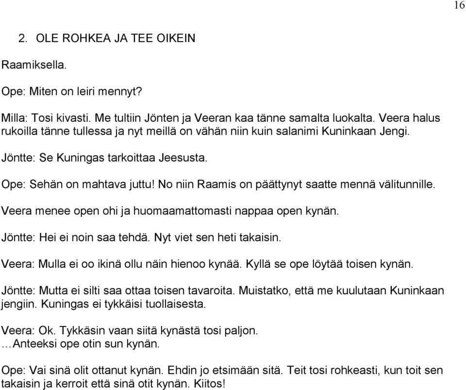 No niin Raamis on päättynyt saatte mennä välitunnille. Veera menee open ohi ja huomaamattomasti nappaa open kynän. Jöntte: Hei ei noin saa tehdä. Nyt viet sen heti takaisin.