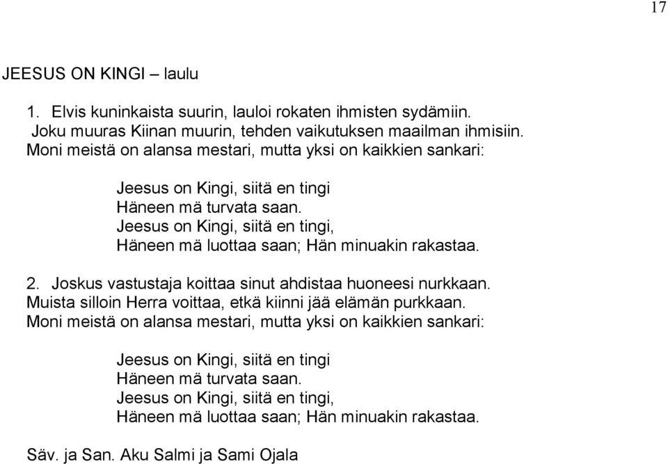 Jeesus on Kingi, siitä en tingi, Häneen mä luottaa saan; Hän minuakin rakastaa. 2. Joskus vastustaja koittaa sinut ahdistaa huoneesi nurkkaan.