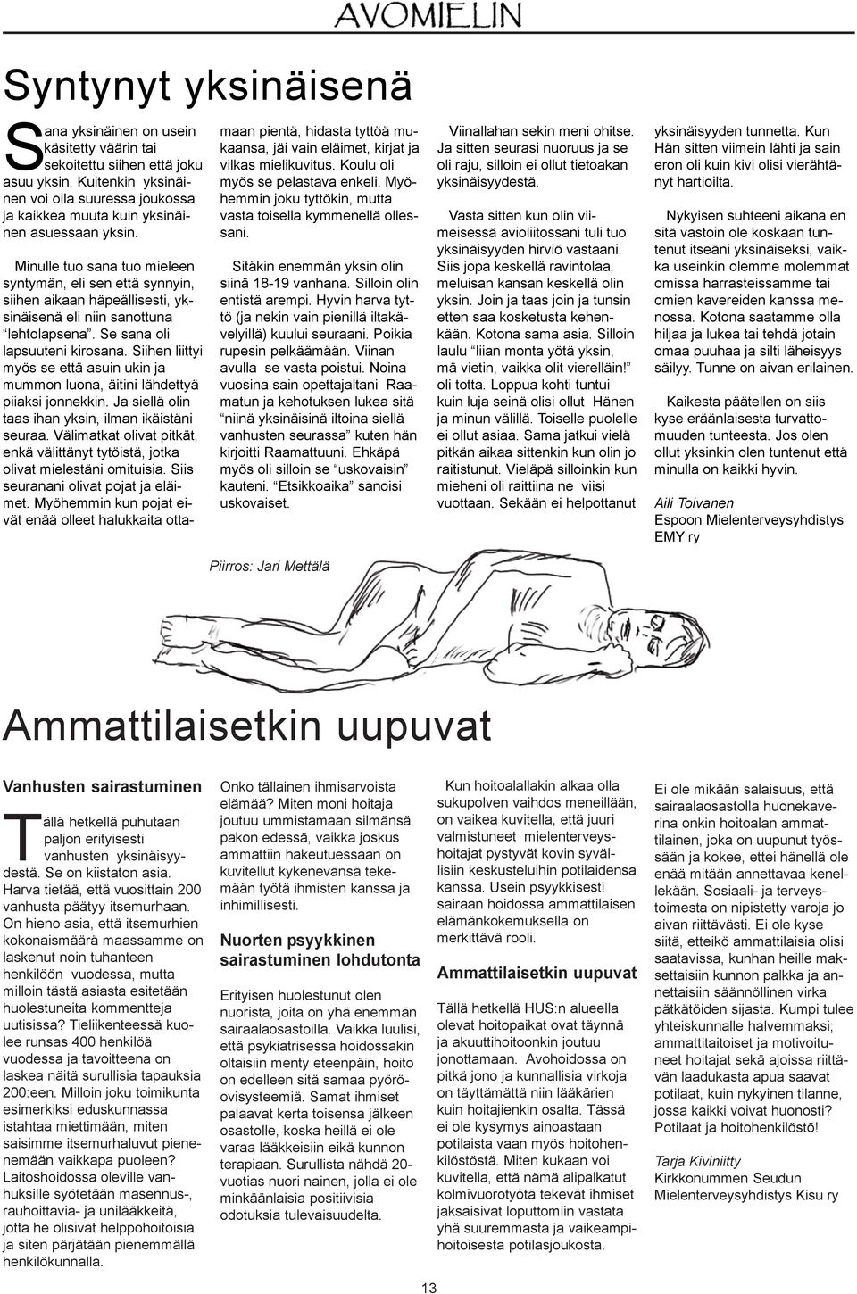 Minulle tuo sana tuo mieleen syntymän, eli sen että synnyin, siihen aikaan häpeällisesti, yksinäisenä eli niin sanottuna lehtolapsena. Se sana oli lapsuuteni kirosana.