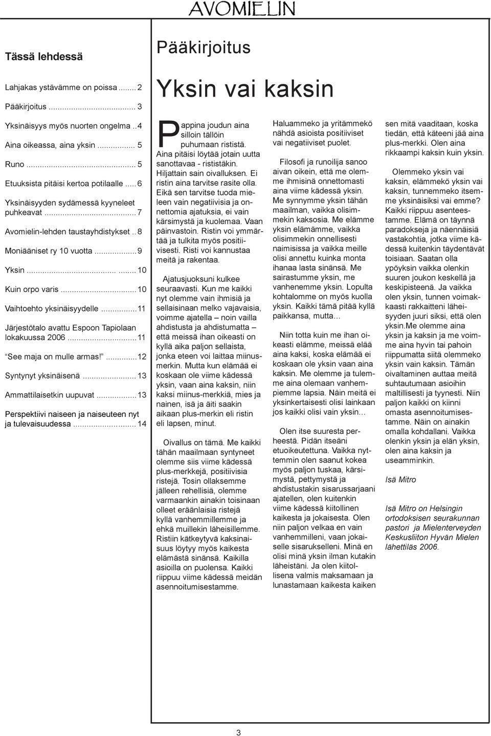 ..10 Vaihtoehto yksinäisyydelle...11 Järjestötalo avattu Espoon Tapiolaan lokakuussa 2006...11 See maja on mulle armas!...12 Syntynyt yksinäisenä... 13 Ammattilaisetkin uupuvat.