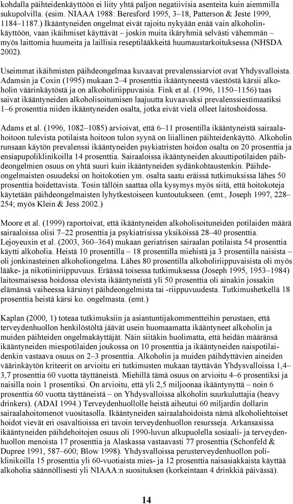 huumaustarkoituksessa (NHSDA 2002). Useimmat ikäihmisten päihdeongelmaa kuvaavat prevalenssiarviot ovat Yhdysvalloista.