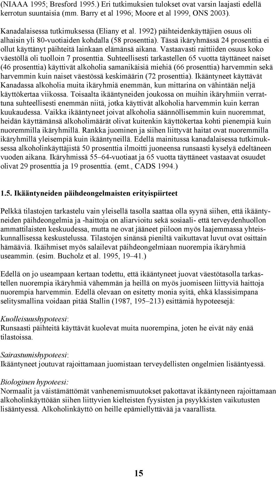 Tässä ikäryhmässä 24 prosenttia ei ollut käyttänyt päihteitä lainkaan elämänsä aikana. Vastaavasti raittiiden osuus koko väestöllä oli tuolloin 7 prosenttia.