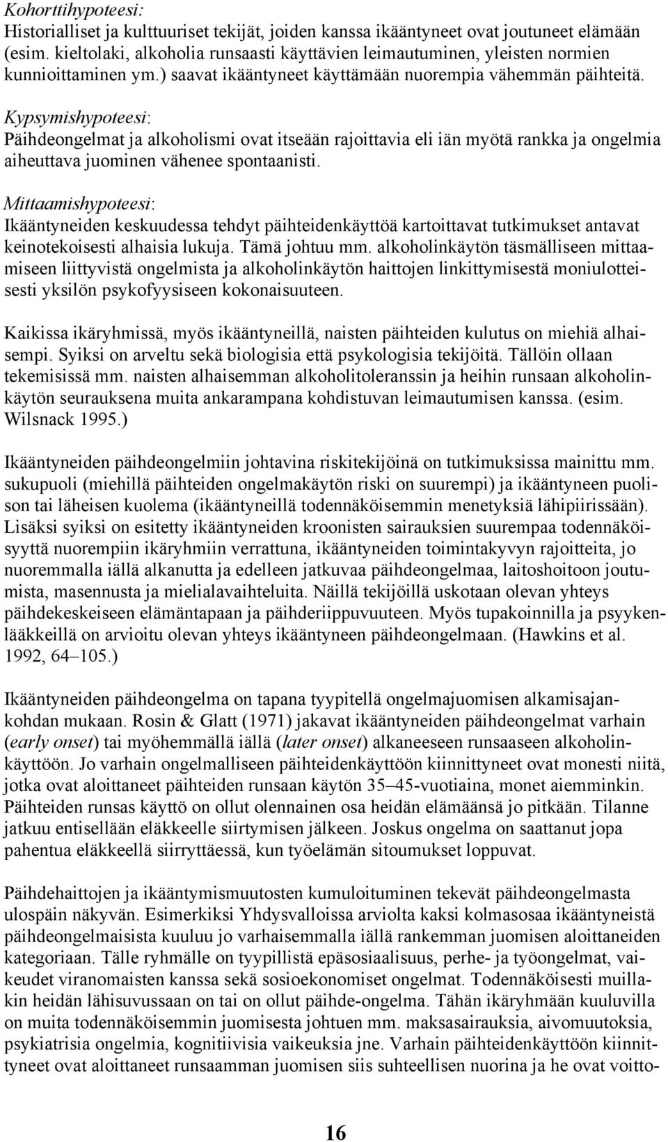 Kypsymishypoteesi: Päihdeongelmat ja alkoholismi ovat itseään rajoittavia eli iän myötä rankka ja ongelmia aiheuttava juominen vähenee spontaanisti.