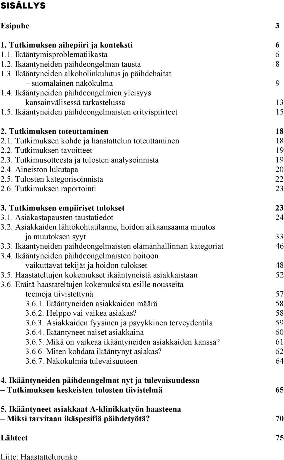 2. Tutkimuksen tavoitteet 19 2.3. Tutkimusotteesta ja tulosten analysoinnista 19 2.4. Aineiston lukutapa 20 2.5. Tulosten kategorisoinnista 22 2.6. Tutkimuksen raportointi 23 3.