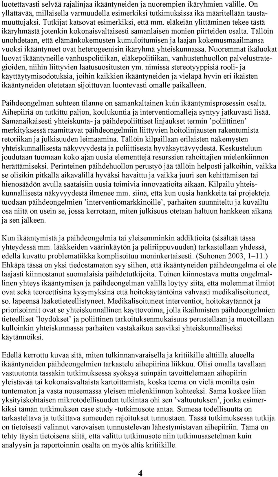 Tällöin unohdetaan, että elämänkokemusten kumuloitumisen ja laajan kokemusmaailmansa vuoksi ikääntyneet ovat heterogeenisin ikäryhmä yhteiskunnassa.