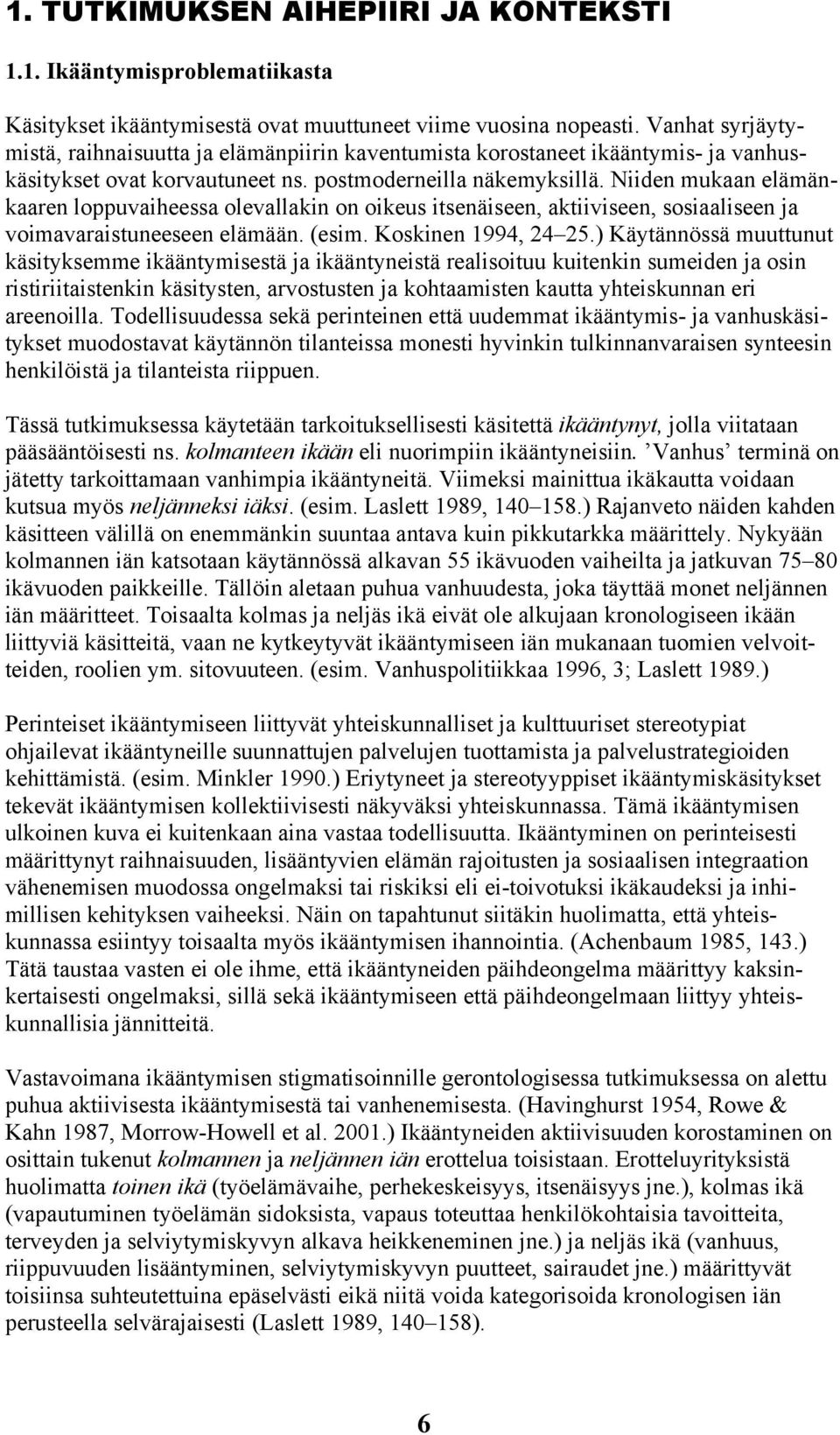 Niiden mukaan elämänkaaren loppuvaiheessa olevallakin on oikeus itsenäiseen, aktiiviseen, sosiaaliseen ja voimavaraistuneeseen elämään. (esim. Koskinen 1994, 24 25.