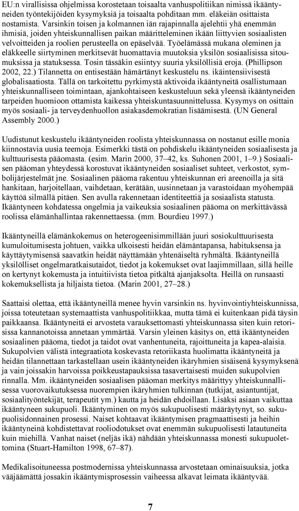 epäselvää. Työelämässä mukana oleminen ja eläkkeelle siirtyminen merkitsevät huomattavia muutoksia yksilön sosiaalisissa sitoumuksissa ja statuksessa.