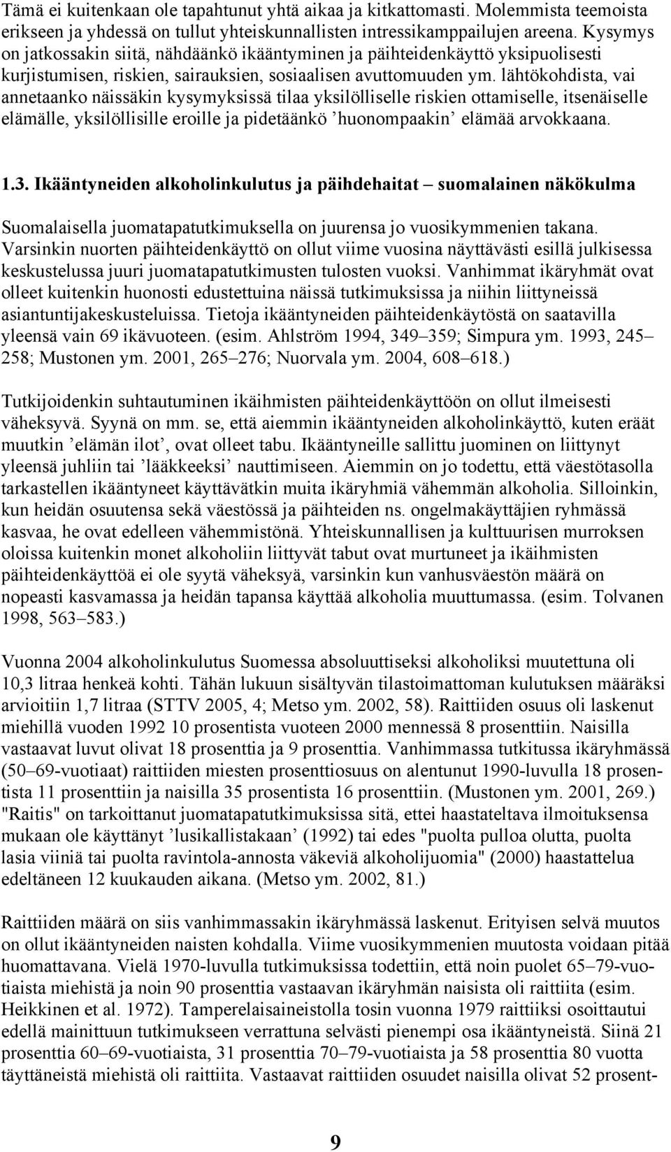 lähtökohdista, vai annetaanko näissäkin kysymyksissä tilaa yksilölliselle riskien ottamiselle, itsenäiselle elämälle, yksilöllisille eroille ja pidetäänkö huonompaakin elämää arvokkaana. 1.3.