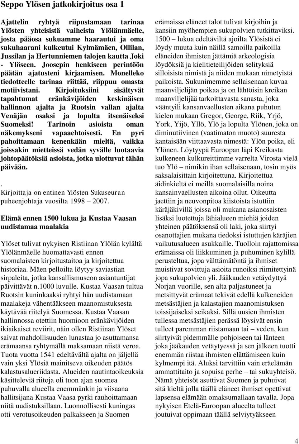 Kirjoituksiini sisältyvät tapahtumat eränkävijöiden keskinäisen hallinnon ajalta ja Ruotsin vallan ajalta Venäjän osaksi ja lopulta itsenäiseksi Suomeksi!