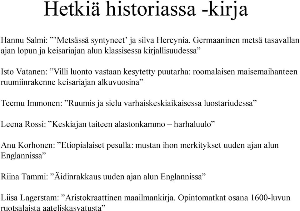 maisemaihanteen ruumiinrakenne keisariajan alkuvuosina Teemu Immonen: Ruumis ja sielu varhaiskeskiaikaisessa luostariudessa Leena Rossi: Keskiajan taiteen