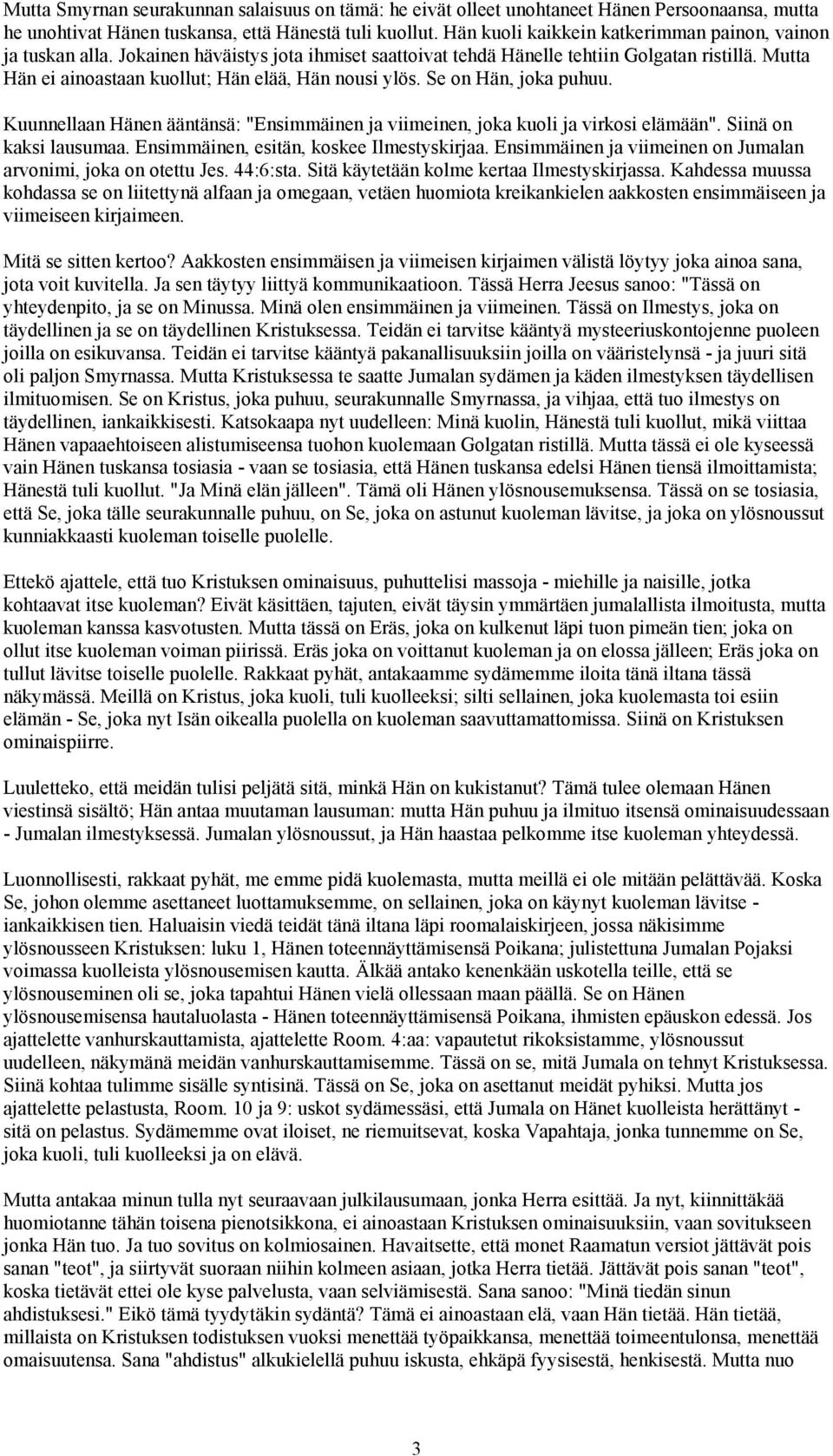 Mutta Hän ei ainoastaan kuollut; Hän elää, Hän nousi ylös. Se on Hän, joka puhuu. Kuunnellaan Hänen ääntänsä: "Ensimmäinen ja viimeinen, joka kuoli ja virkosi elämään". Siinä on kaksi lausumaa.