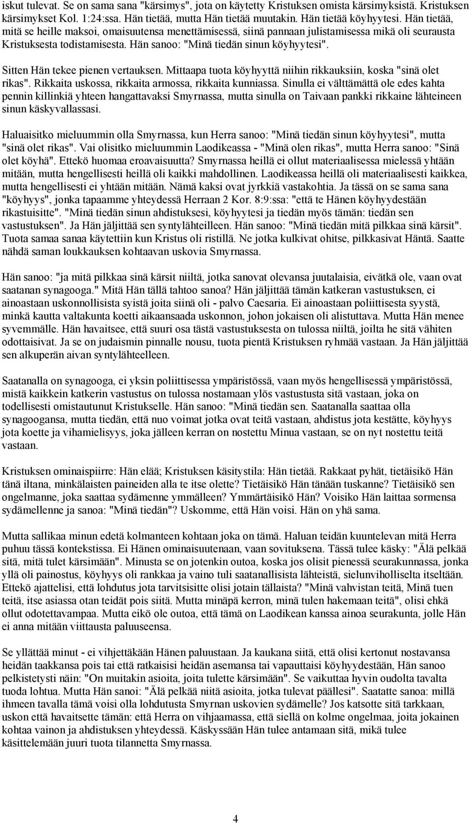 Sitten Hän tekee pienen vertauksen. Mittaapa tuota köyhyyttä niihin rikkauksiin, koska "sinä olet rikas". Rikkaita uskossa, rikkaita armossa, rikkaita kunniassa.