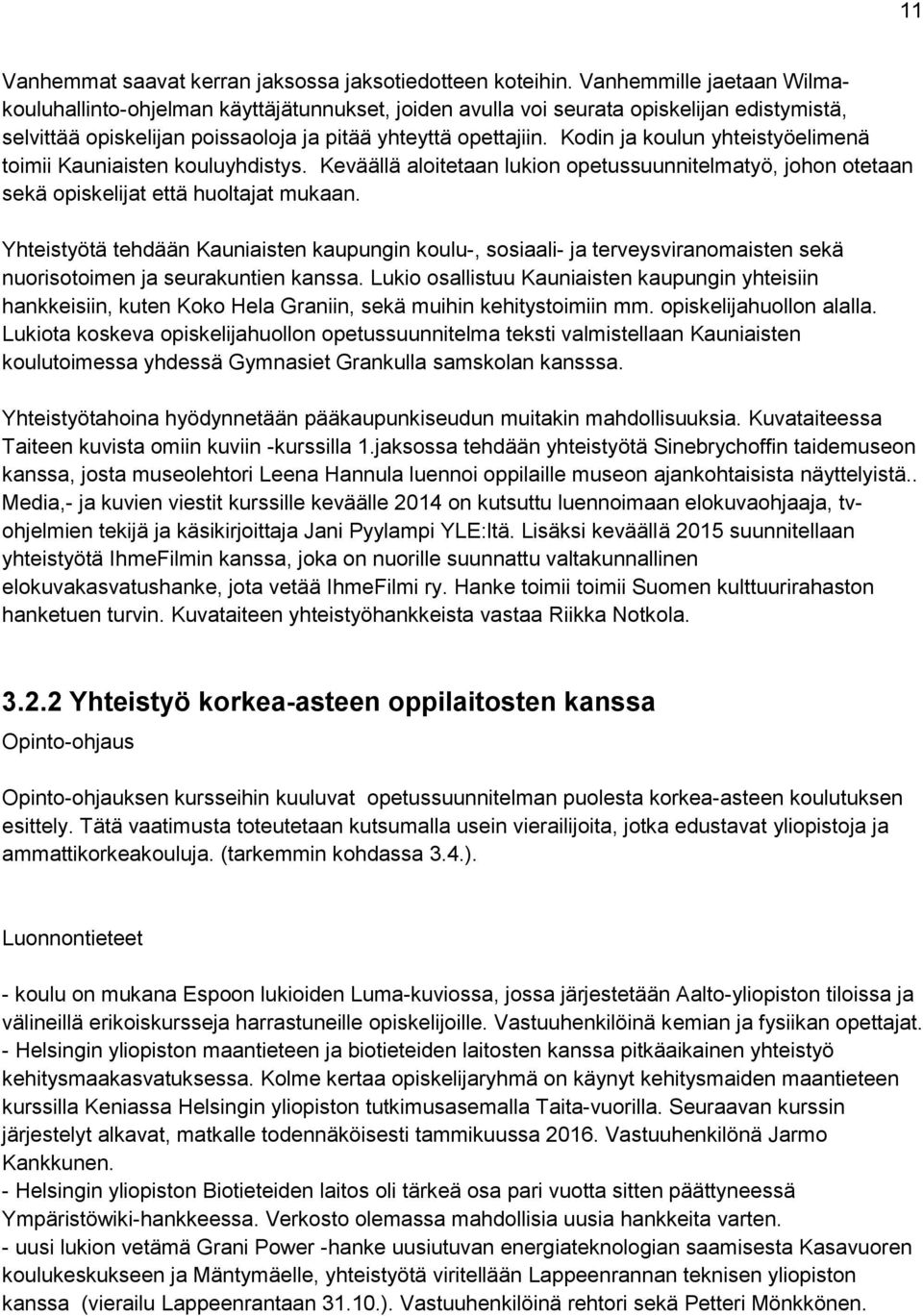 Kodin ja koulun yhteistyöelimenä toimii Kauniaisten kouluyhdistys. Keväällä aloitetaan lukion opetussuunnitelmatyö, johon otetaan sekä opiskelijat että huoltajat mukaan.