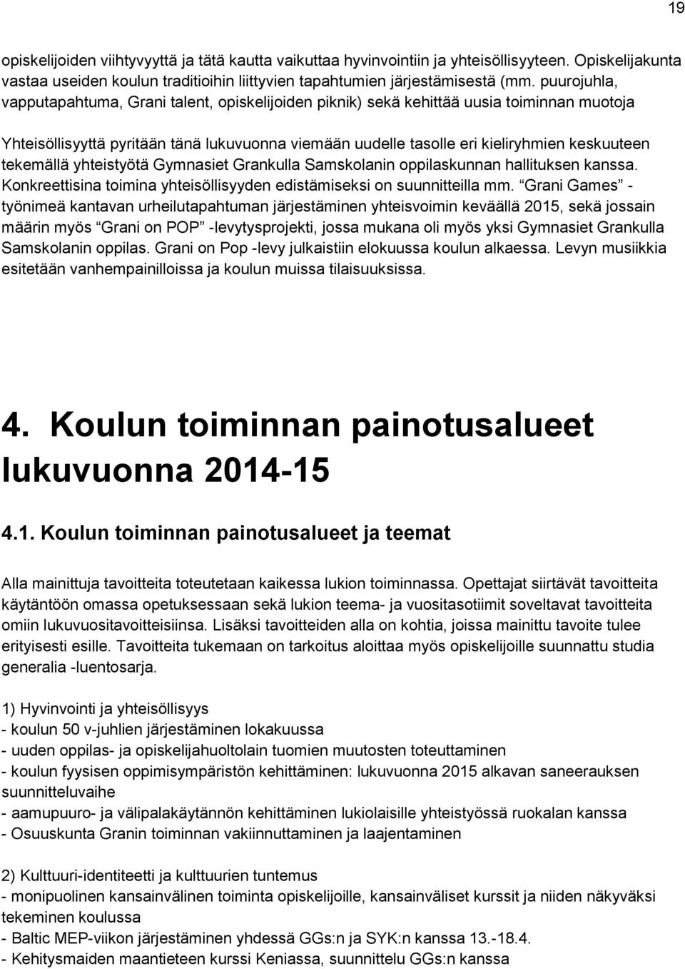 tekemällä yhteistyötä Gymnasiet Grankulla Samskolanin oppilaskunnan hallituksen kanssa. Konkreettisina toimina yhteisöllisyyden edistämiseksi on suunnitteilla mm.