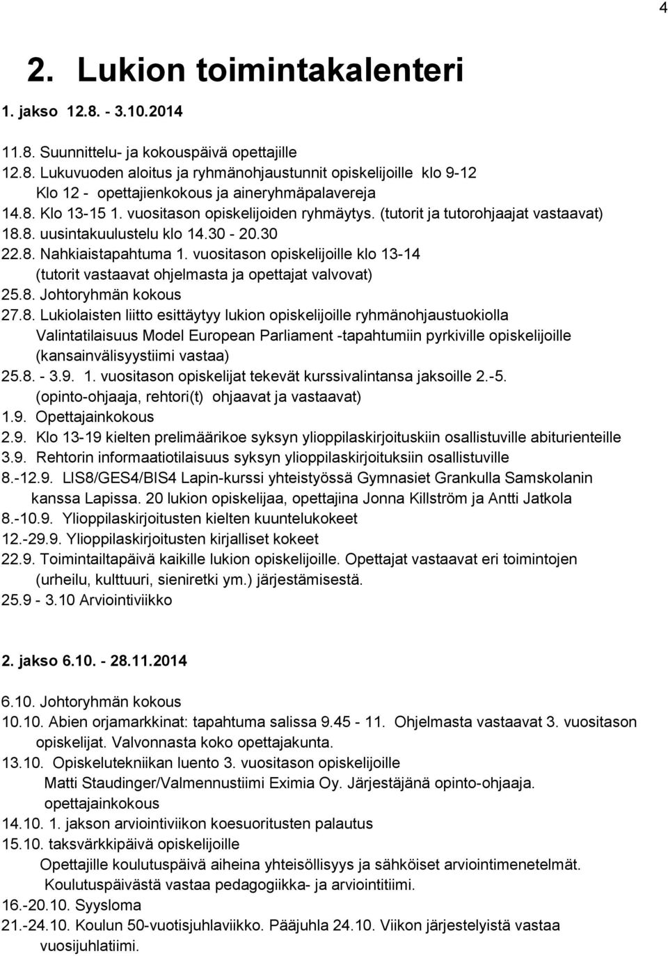 vuositason opiskelijoille klo 13-14 (tutorit vastaavat ohjelmasta ja opettajat valvovat) 25.8.