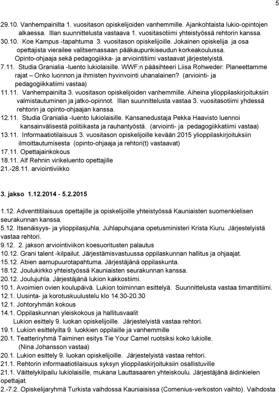 Opinto-ohjaaja sekä pedagogiikka- ja arviointitiimi vastaavat järjestelyistä. 7.11. Studia Granialia -luento lukiolaisille.