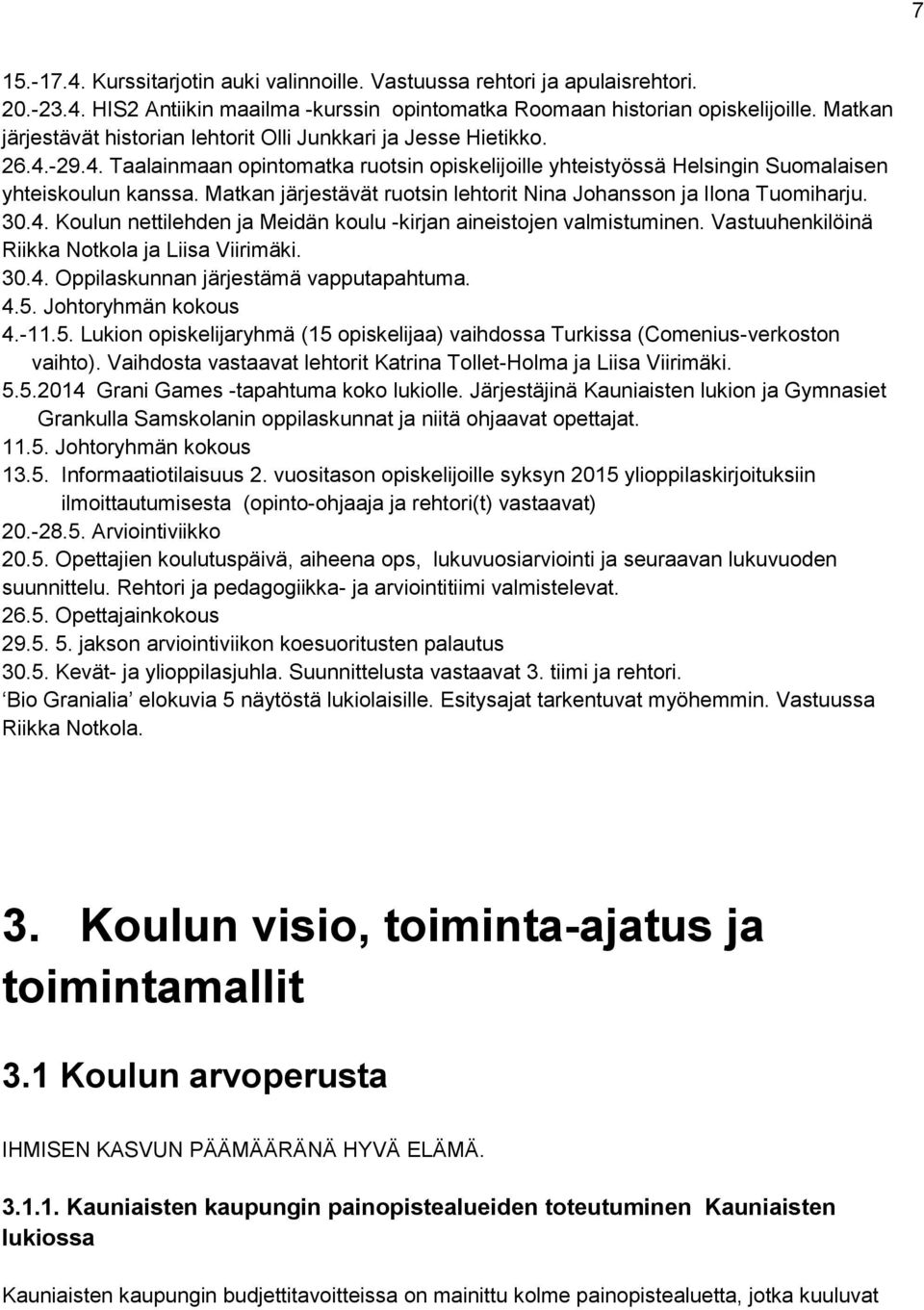 Matkan järjestävät ruotsin lehtorit Nina Johansson ja Ilona Tuomiharju. 30.4. Koulun nettilehden ja Meidän koulu -kirjan aineistojen valmistuminen. Vastuuhenkilöinä Riikka Notkola ja Liisa Viirimäki.