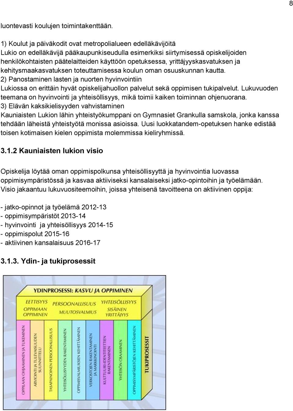 yrittäjyyskasvatuksen ja kehitysmaakasvatuksen toteuttamisessa koulun oman osuuskunnan kautta.