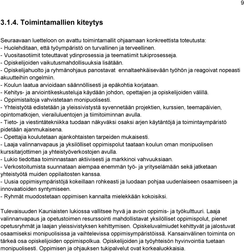 - Opiskelijahuolto ja ryhmänohjaus panostavat ennaltaehkäisevään työhön ja reagoivat nopeasti akuutteihin ongelmiin. - Koulun laatua arvioidaan säännöllisesti ja epäkohtia korjataan.