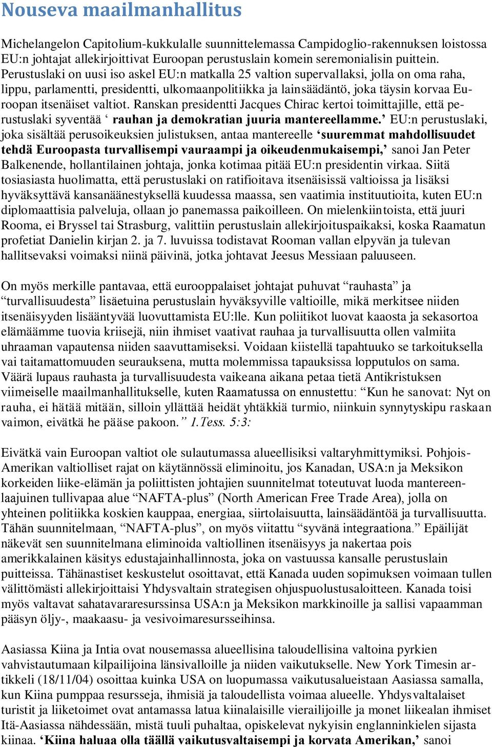 valtiot. Ranskan presidentti Jacques Chirac kertoi toimittajille, että perustuslaki syventää rauhan ja demokratian juuria mantereellamme.