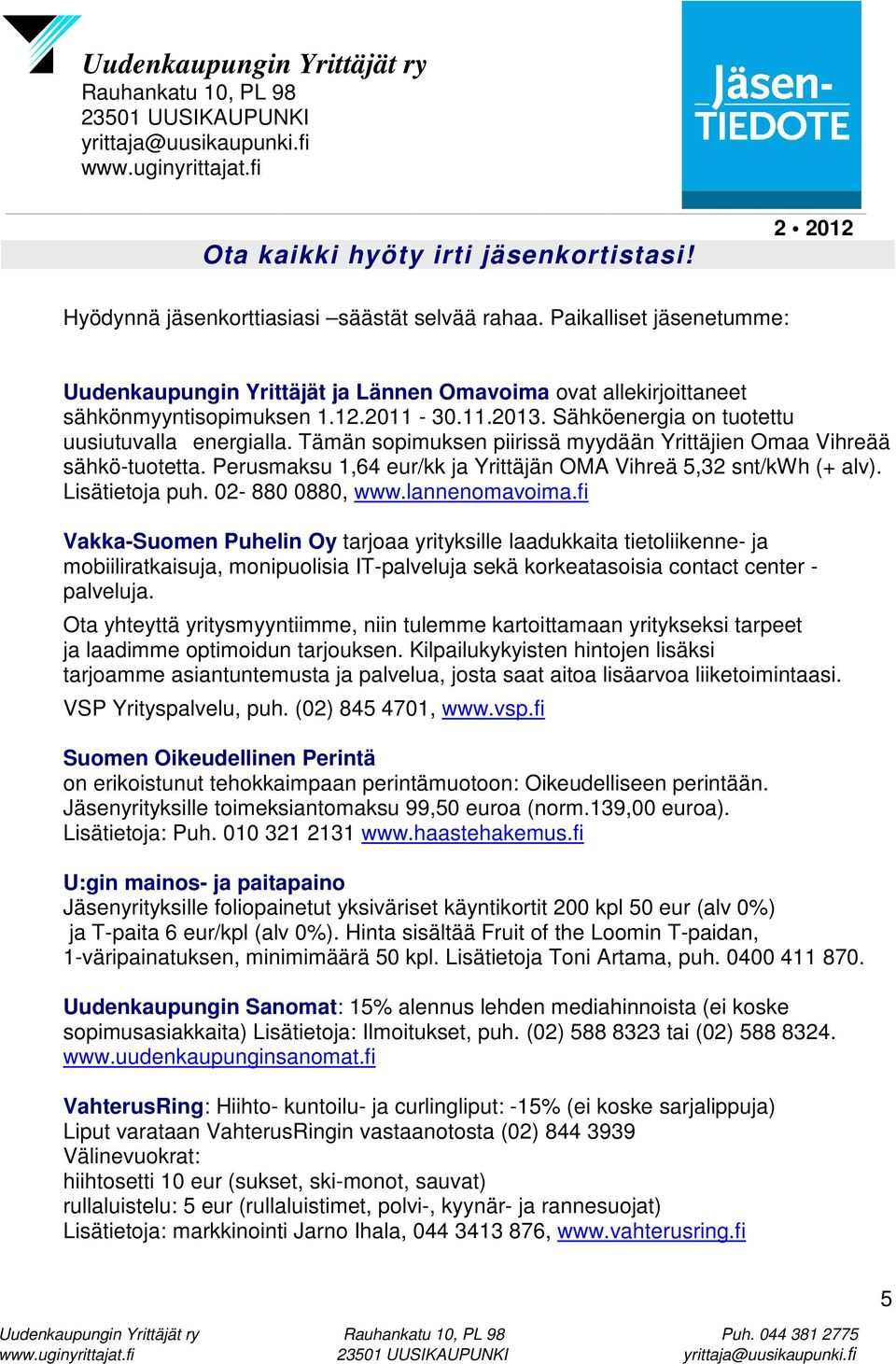 Tämän sopimuksen piirissä myydään Yrittäjien Omaa Vihreää sähkö-tuotetta. Perusmaksu 1,64 eur/kk ja Yrittäjän OMA Vihreä 5,32 snt/kwh (+ alv). Lisätietoja puh. 02-880 0880, www.lannenomavoima.