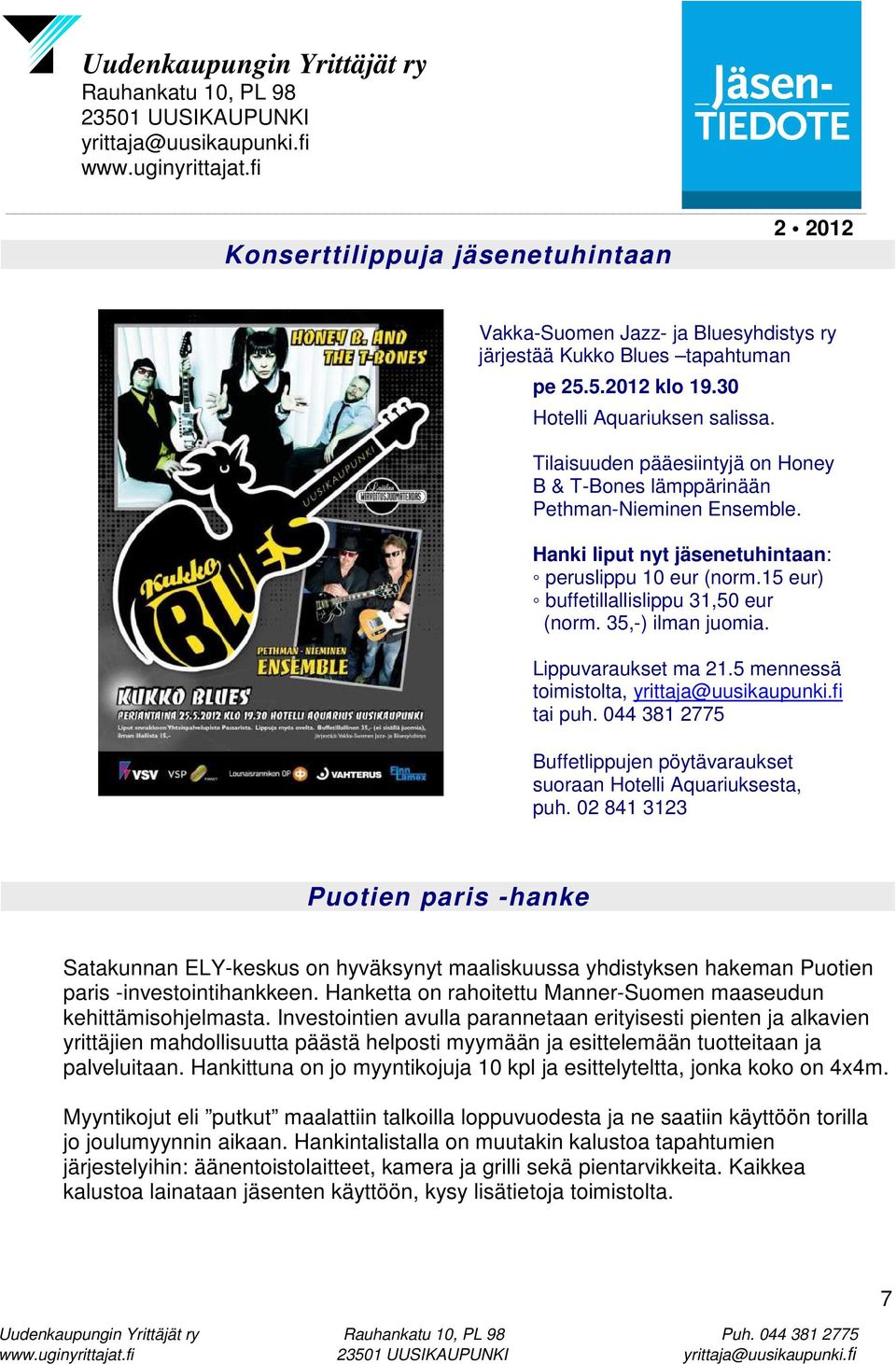 35,-) ilman juomia. Lippuvaraukset ma 21.5 mennessä toimistolta, tai puh. 044 381 2775 Buffetlippujen pöytävaraukset suoraan Hotelli Aquariuksesta, puh.