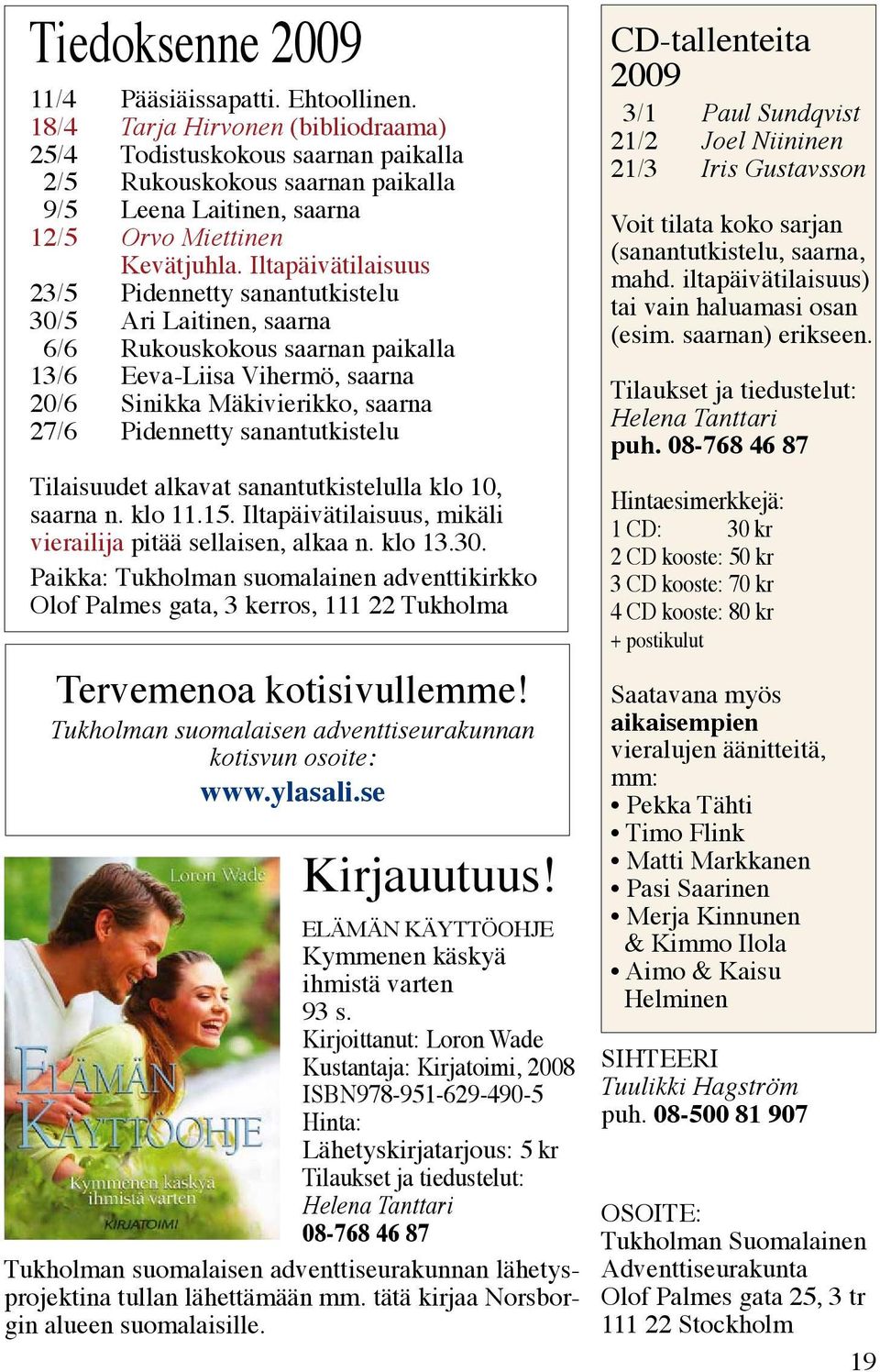 Iltapäivätilaisuus 23/5 Pidennetty sanantutkistelu 30/5 Ari Laitinen, saarna 6/6 Rukouskokous saarnan paikalla 13/6 Eeva-Liisa Vihermö, saarna 20/6 Sinikka Mäkivierikko, saarna 27/6 Pidennetty