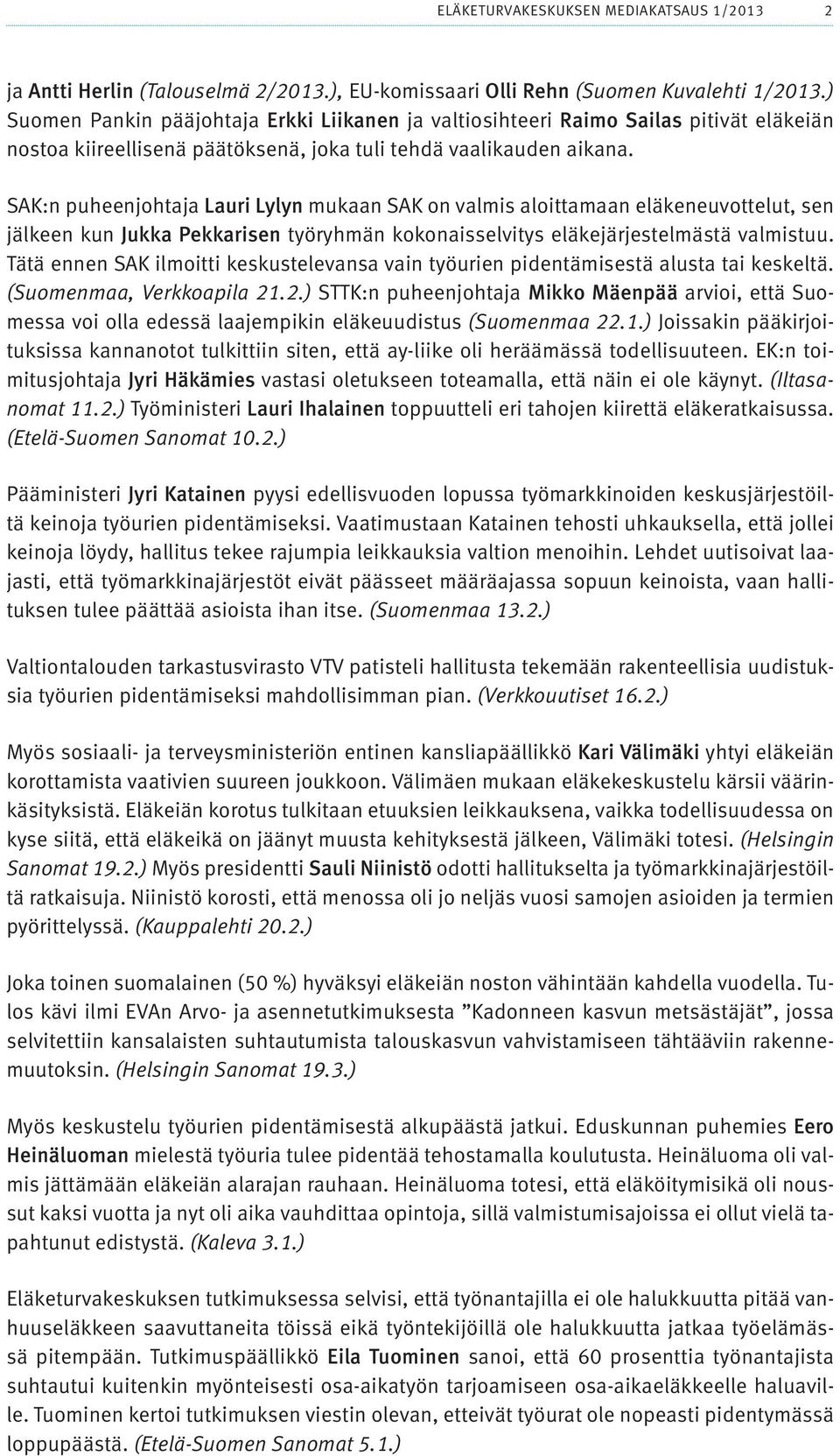 SAK:n puheenjohtaja Lauri Lylyn mukaan SAK on valmis aloittamaan eläkeneuvottelut, sen jälkeen kun Jukka Pekkarisen työryhmän kokonaisselvitys eläkejärjestelmästä valmistuu.