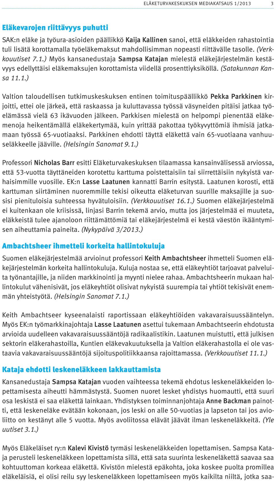 ) Myös kansanedustaja Sampsa Katajan mielestä eläkejärjestelmän kestävyys edellyttäisi eläkemaksujen korottamista viidellä prosenttiyksiköllä. (Satakunnan Kansa 11