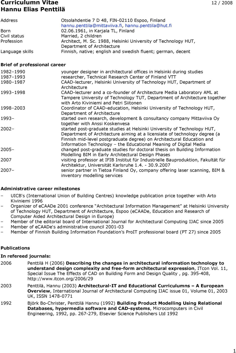 1988, Helsinki University of Technology HUT, Department of Architecture Finnish, native; english and swedish fluent; german, decent Brief of professional career 1982 1990 younger designer in