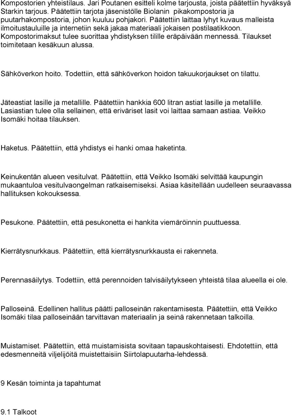 Päätettiin laittaa lyhyt kuvaus malleista ilmoitustauluille ja internetiin sekä jakaa materiaali jokaisen postilaatikkoon. Kompostorimaksut tulee suorittaa yhdistyksen tilille eräpäivään mennessä.