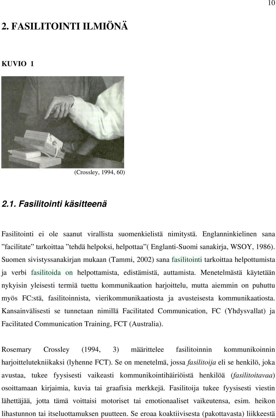 Suomen sivistyssanakirjan mukaan (Tammi, 2002) sana fasilitointi tarkoittaa helpottumista ja verbi fasilitoida on helpottamista, edistämistä, auttamista.