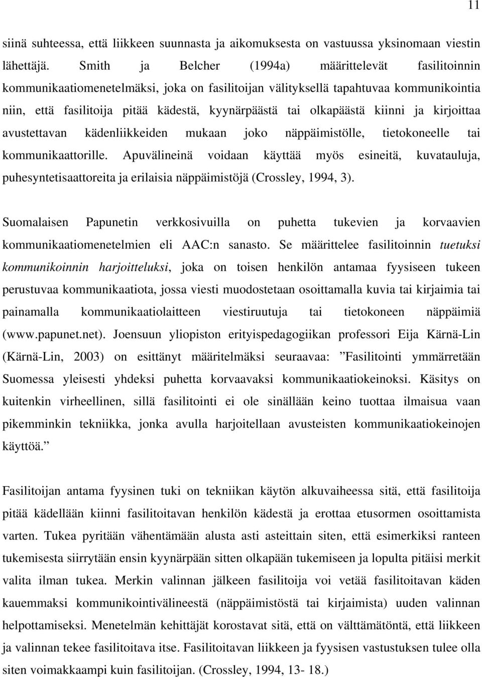 olkapäästä kiinni ja kirjoittaa avustettavan kädenliikkeiden mukaan joko näppäimistölle, tietokoneelle tai kommunikaattorille.