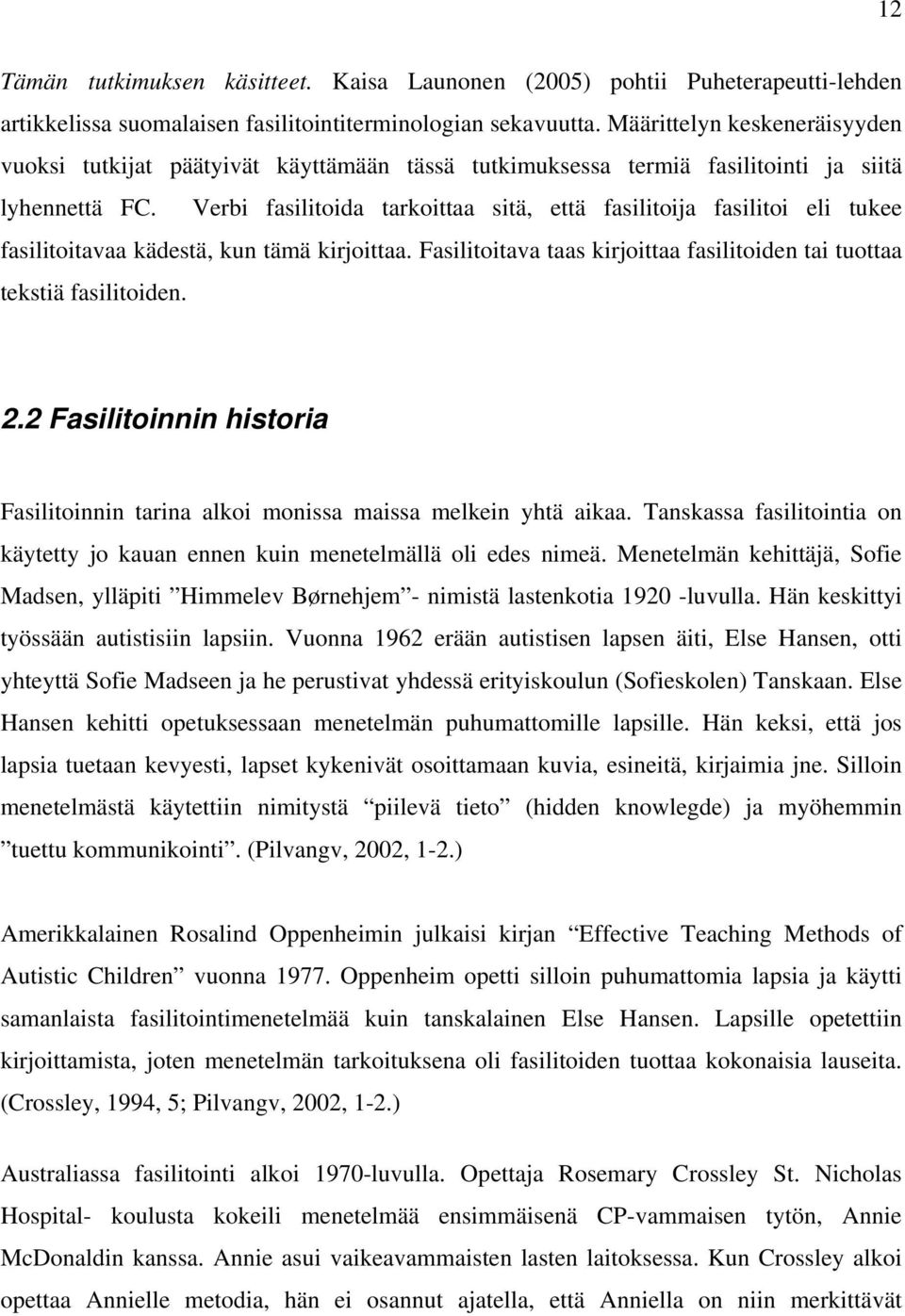 Verbi fasilitoida tarkoittaa sitä, että fasilitoija fasilitoi eli tukee fasilitoitavaa kädestä, kun tämä kirjoittaa. Fasilitoitava taas kirjoittaa fasilitoiden tai tuottaa tekstiä fasilitoiden. 2.