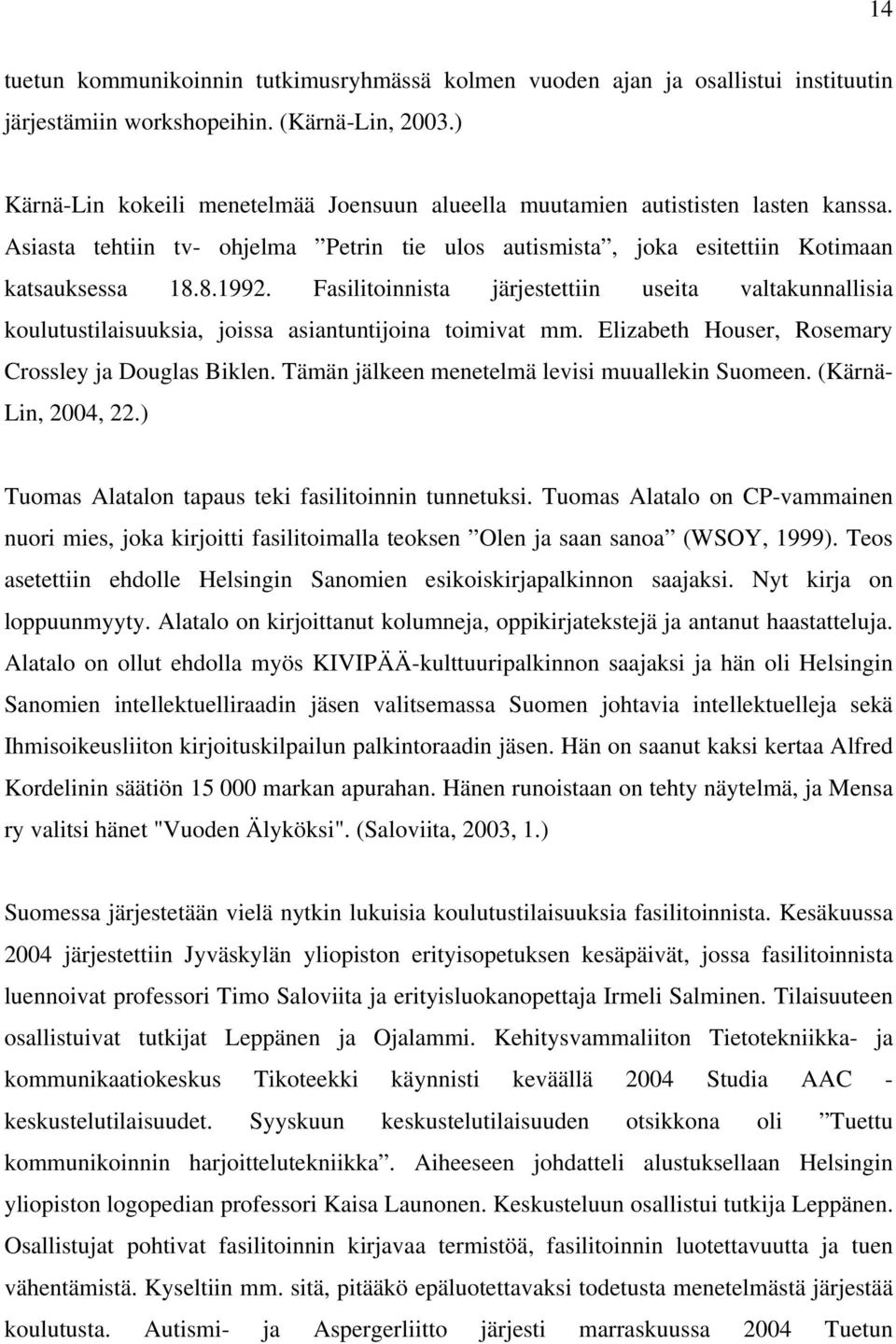 Fasilitoinnista järjestettiin useita valtakunnallisia koulutustilaisuuksia, joissa asiantuntijoina toimivat mm. Elizabeth Houser, Rosemary Crossley ja Douglas Biklen.