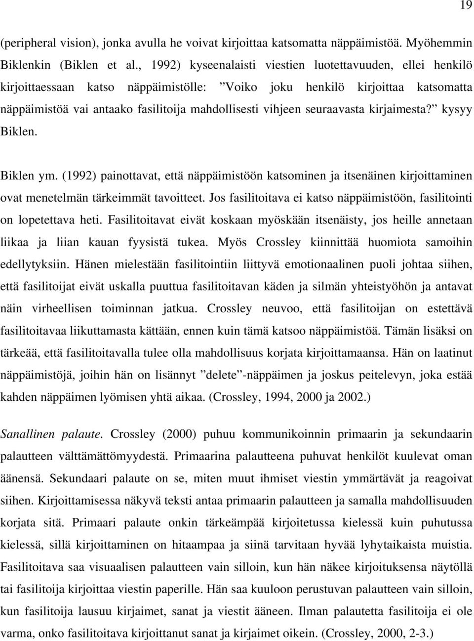 seuraavasta kirjaimesta? kysyy Biklen. Biklen ym. (1992) painottavat, että näppäimistöön katsominen ja itsenäinen kirjoittaminen ovat menetelmän tärkeimmät tavoitteet.