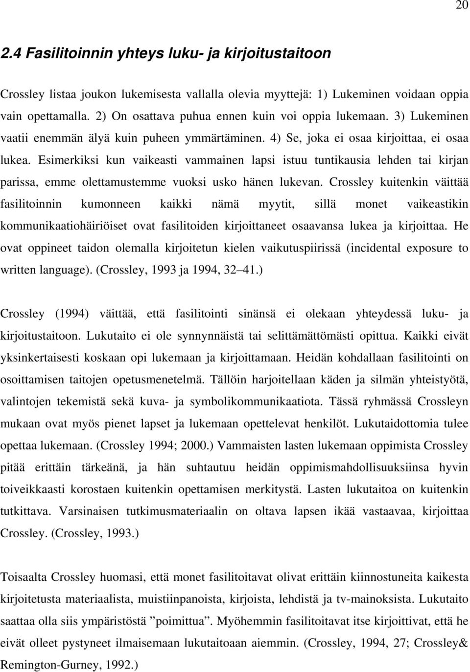 Esimerkiksi kun vaikeasti vammainen lapsi istuu tuntikausia lehden tai kirjan parissa, emme olettamustemme vuoksi usko hänen lukevan.