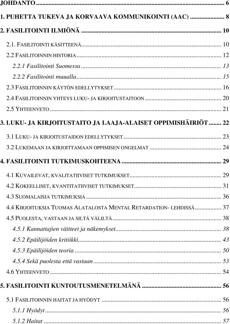 LUKU- JA KIRJOITUSTAITO JA LAAJA-ALAISET OPPIMISHÄIRIÖT... 22 3.1 LUKU- JA KIRJOITUSTAIDON EDELLYTYKSET... 23 3.2 LUKEMAAN JA KIRJOITTAMAAN OPPIMISEN ONGELMAT... 24 4. FASILITOINTI TUTKIMUSKOHTEENA.