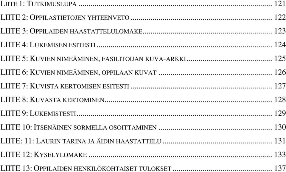 .. 125 LIITE 6: KUVIEN NIMEÄMINEN, OPPILAAN KUVAT... 126 LIITE 7: KUVISTA KERTOMISEN ESITESTI... 127 LIITE 8: KUVASTA KERTOMINEN.