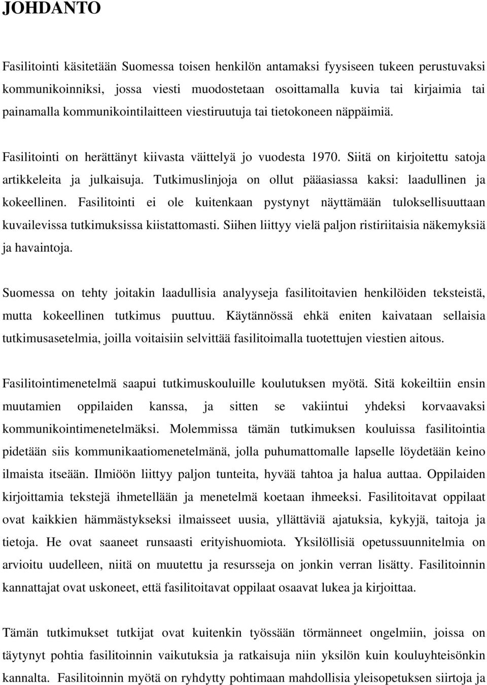 Tutkimuslinjoja on ollut pääasiassa kaksi: laadullinen ja kokeellinen. Fasilitointi ei ole kuitenkaan pystynyt näyttämään tuloksellisuuttaan kuvailevissa tutkimuksissa kiistattomasti.