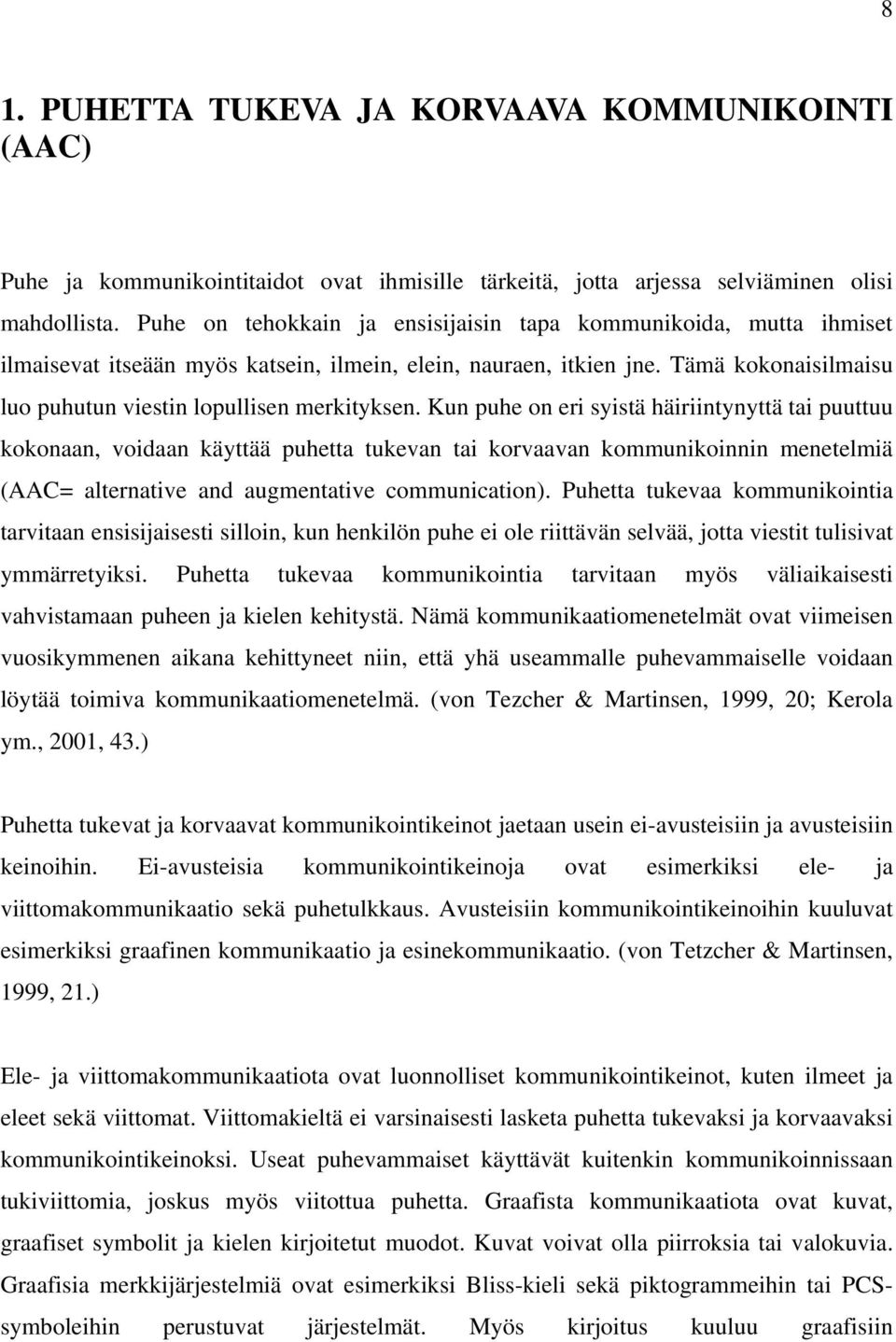 Kun puhe on eri syistä häiriintynyttä tai puuttuu kokonaan, voidaan käyttää puhetta tukevan tai korvaavan kommunikoinnin menetelmiä (AAC= alternative and augmentative communication).