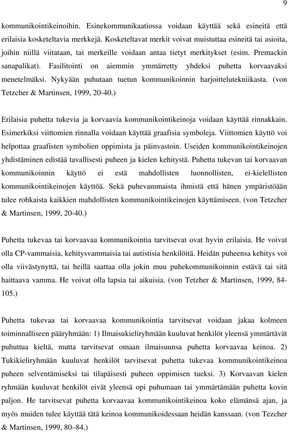 Fasilitointi on aiemmin ymmärretty yhdeksi puhetta korvaavaksi menetelmäksi. Nykyään puhutaan tuetun kommunikoinnin harjoittelutekniikasta. (von Tetzcher & Martinsen, 1999, 20-40.